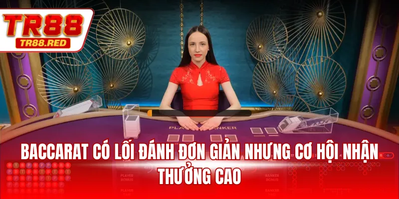 Baccarat có lối đánh đơn giản nhưng cơ hội nhận thưởng cao