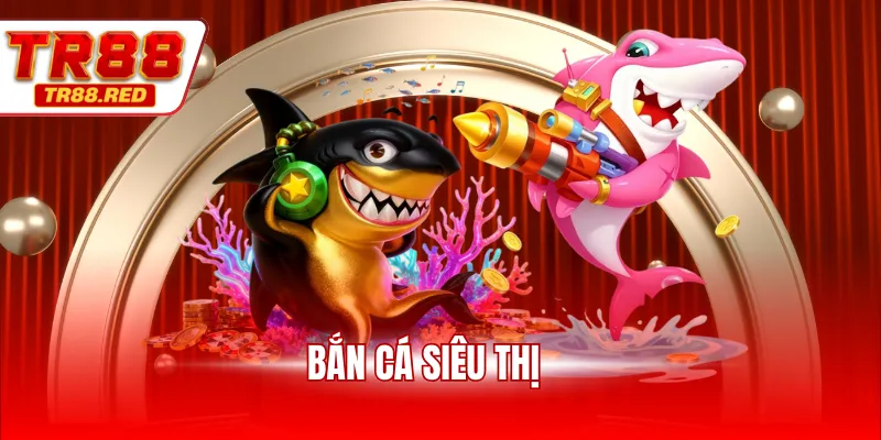 Bắn cá siêu thị