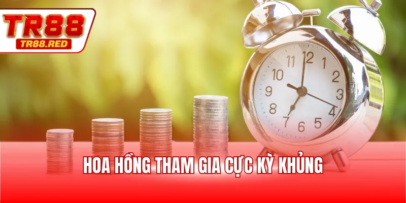 Hoa hồng tham gia cực kỳ khủng